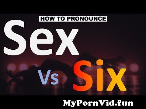 View Full Screen: how to pronounce sex vs six correctly.jpg