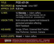 SYNOPSIS: POD is the WIP name given to the custom VJ Systems designed and built c1996 by Adem Jaffers, (in co-collaboration with James Murray and Robin Cook). 2 POD systems with 8 Amiga computers (2x CD32 with Mpegg1 FMV card, 2x A500, 2x A1200, 2x A2000), 4x Genlocks, 2x VHS players, RF TV Transmitter to send video signal inline between units remotely, midi/genlock interfaces and vga/serial/parallel switch boxes. All custom mounted into 2 hospital stainless steel laundry trolleys, which were re