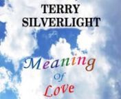 Music and video composed, produced, arranged, recorded and performed by Terry Silverlight.nhttp://www.terrysilverlight.comnniTUNESnhttps://itunes.apple.com/us/album/meaning-of-love-single/id1097629880nnCDBABYnhttp://www.cdbaby.com/cd/terrysilverlight8nnAMAZONnhttps://www.amazon.com/gp/product/B01DKVEF5Q?ie=UTF8&amp;keywords=Terry%20SIlverlight%20Meaning%20of%20love&amp;qid=1459689149&amp;ref_=sr_nnnTerry Silverlight has contributed his musical talents as a leader, songwriter, composer, producer,