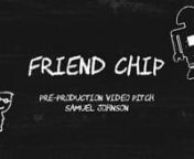 Video pitch for three minute mockumentary &#39;Friend Chip&#39;.nnWith a need to fulfil Warren’s loneliness, Mark the robot is welcomed into the flat with the prime directive of catering to Warren’s needs, however Warren runs into trouble when Mark executes programs in an unexpected manner.nn- Identification Details -nSamuel Johnson, s0271193.nAdvanced Media Production, DGTL13003.nAssessment 1, Pre-production assignment.nn- Links -nFull Res Sheets: http://imgur.com/a/4OgZann- References -nnWhat We D