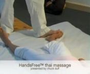 Learn how to save your hands and work safely on clients of any size. Add new life to your bodywork career withhands-saving techniques including over 100 asana variations.nnThese clips are from the HandsFree™ Thai Massage DVD which provides in-depth instruction of the techniques of HandsFree Thai™ Massage, The Commoner Style. This effective technique, created by Chuck Duff, allows the practitioner to work on large or heavily muscled clients in a way that is highly beneficial for both the