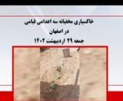 خاکسپاری مخفیانه سه اعدامی قیامی در اصفهان - جمعه ۲۹اردیبهشت ۱۴۰۲