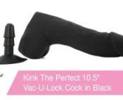 https://www.pinkcherry.com/products/kink-the-perfect-10-5-inch-cock-in-black?variant=12479186075742 (PinkCherry US) nhttps://www.pinkcherry.ca/products/kink-the-perfect-10-5-inch-cock-in-black?variant=12479186075742 (PinkCherry Canada) nnThe product of a made-in-heaven collaboration between Doc Johnson and Kink.com, The Perfect Cock takes every possible pleasure craving into careful consideration. In pliable yet firm ULTRASKYN, this modern classic comes complete with ultra real styling, spectacu