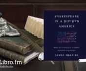 This is a preview of the digital audiobook of Shakespeare in a Divided America by James Shapiro (NY Times 10 Best Books Of 2020) , available on Libro.fm at https://libro.fm/audiobooks/9780593165171. nnLibro.fm is the first audiobook company to directly support independent bookstores. Libro.fm&#39;s bookstore partners come in all shapes and sizes but do have one thing in common: being fiercely independent. Your purchases will directly support your chosen bookstore. nnnShakespeare in a Divided America