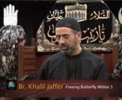 Lecture 5 - Freeing the Butterfly Within by Br. Khalil Jaffer MIC Muharram 1433nnIn the fifth lecture of the