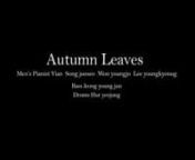 Autumn Leaves - 8 men&#39;s pianon nPiano Lee young kyoung / Won young Jo / Vian / Song jun seonBass Jeong young junnDrums hur yeo jung
