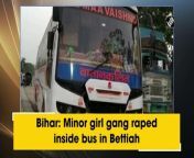 Three people allegedly gang-raped a minor girl inside a bus in Bettiah, West Champaran district of Bihar on June 7. The bus has been seized and the driver and the helper of the bus have been arrested. The girl was rescued in a semi-conscious state from the bus. Speaking about the incident, Bettiah SDPO, Mukul Pandey said, “Three people were accused of allegedly raping a minor girl inside a bus in Bettiah, West Champaran district. The girl was found on the bus in a semi-conscious state. The bus has been seized, and the driver and helper of the bus have been arrested.”