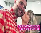Taylor Swift and Travis Kelce Are in Their ‘Nesting’ Era