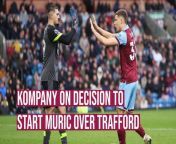 Burnley boss Vincent Kompany feels that he has two good keepers available to him and it wasn&#39;t a big decision to make starting Arijanet Muric.