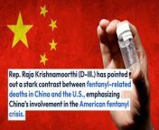 Rep. Raja Krishnamoorthi (D-Ill.) has pointed out a stark contrast between fentanyl-related deaths in China and the U.S., emphasizing China’s involvement in the American fentanyl crisis.