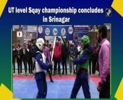 UT level Sqay championship concluded at Indore sports hall in Srinagar. It was organised by the Jammu and Kashmir Sqay Association with the aim of providing the youth with a platform to make a career in this traditional martial art of Kashmir. More than 1,500 boys and girls participated in the event and displayed a great zeal towards competition.